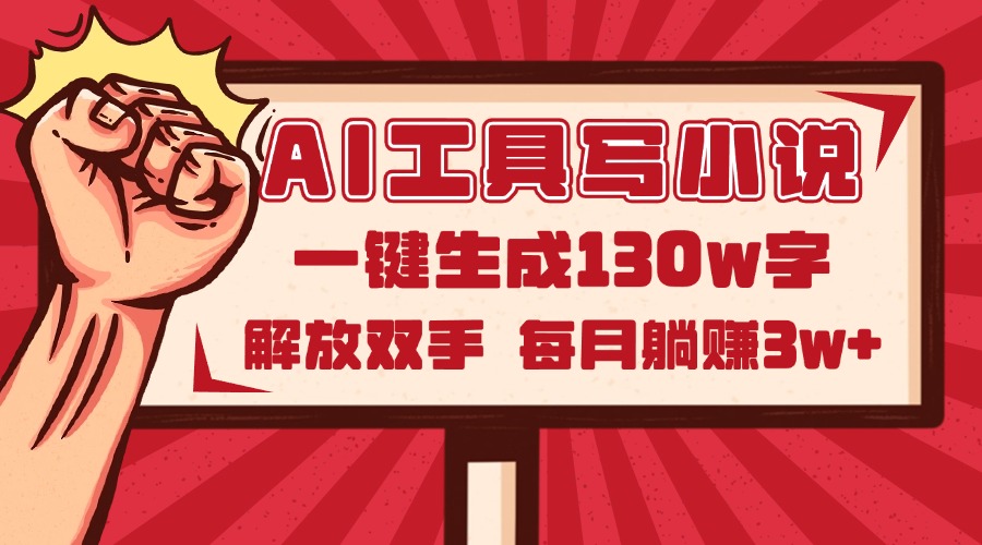 AI工具写小说2.0，一键生成130万字，解放双手，每月躺赚3w+-4158创业网