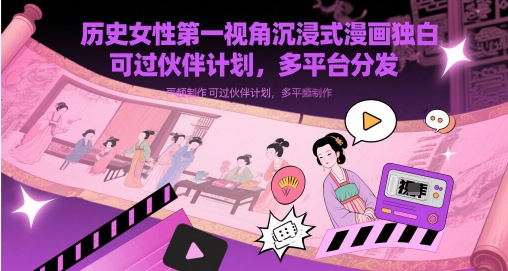 历史女性第一视角沉浸式漫画独白解说视频制作，可过伙伴计划，多平台分发-4158创业网