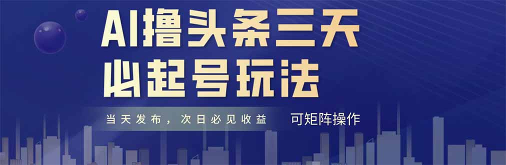 AI撸头条三天必起号，纯原创情感故事，每天搬砖十分钟，小白复制粘贴月…-4158创业网
