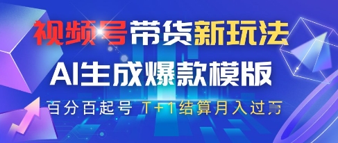 视频号带货新玩法，AI生成，百分百原创爆款模版，百分百起号，高佣商品T+1结算月入过W【揭秘】-4158创业网