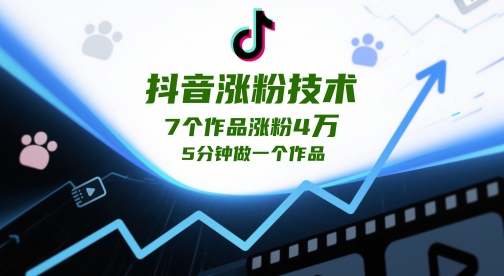 抖音涨粉技术，7个作品涨粉4W，5分钟做一个作品-4158创业网