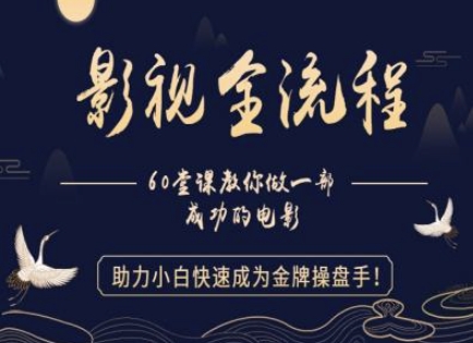 【影视全流程】教你做一部成功的电影，助力小白快速成为金牌操盘手-4158创业网