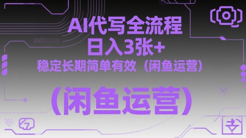 AI代写全流程，日入3张+，稳定长期简单有效(闲鱼运营)-4158创业网
