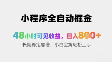 小程序全自动掘金，48小时可见收益，日入8张+长期稳定靠谱，小白宝妈轻松上手【揭秘】-4158创业网