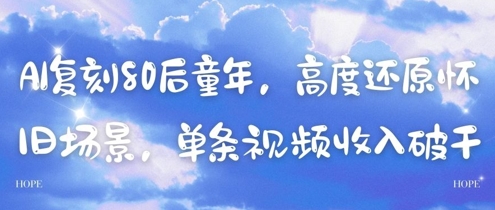 AI复刻80后童年，高度还原怀旧场景，单条视频收入几张-4158创业网