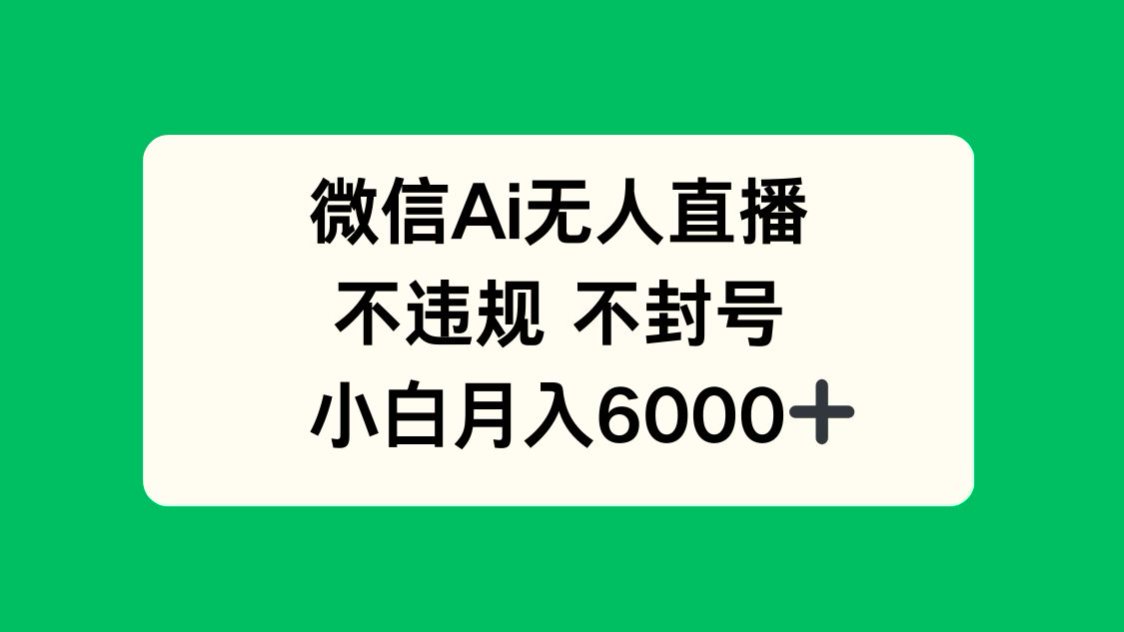 微信AI无人直播，不违规 不封号 ，小白月入6000+-4158创业网