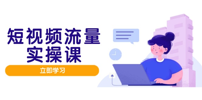 短视频流量实战班，人设打造内容优化，矩阵投放管控有序，助力流量变现路-4158创业网