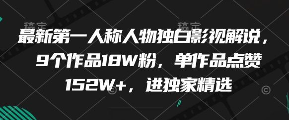 最新第一人称人物独白影视解说，9个作品18W粉，单作品点赞152W+，进独家精选-4158创业网