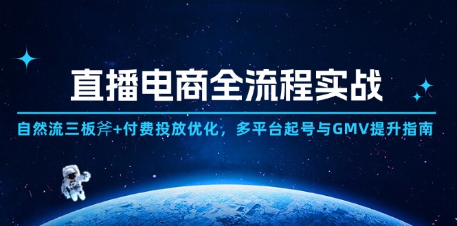 直播电商全流程实战：自然流三板斧+付费投放优化,多平台起号与GMV提升指南-4158创业网