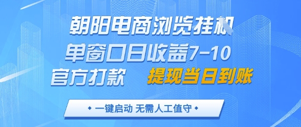 朝阳电商浏览挂G，单窗口日收益7-10，官方打款，单日提现到账，支持手机电脑【揭秘】-4158创业网