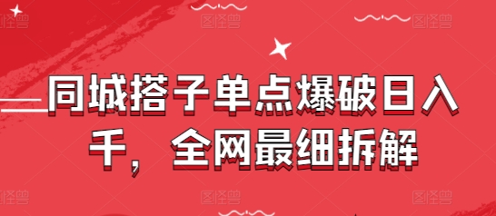 同城搭子单点爆破日入千，全网最细拆解-4158创业网