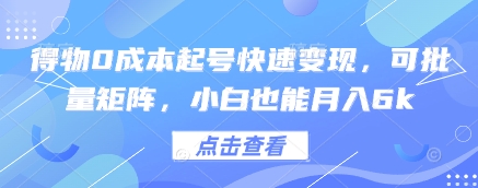 得物0成本起号快速变现，可批量矩阵，小白也能月入6k-4158创业网