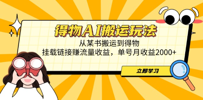 得物AI搬运玩法，从某书搬运到得物，挂载链接赚流量收益，单号月收益2000+-4158创业网