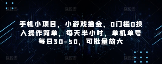 手机小项目，小游戏撸金，0门槛0投入操作简单，每天半小时，单机单号每日30-50，可批量放大-4158创业网