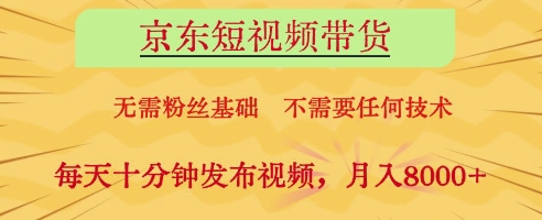 京东短视频带货，无需粉丝基础，不需要任何技术，每天十分钟发布视频，月入8k【揭秘】-4158创业网