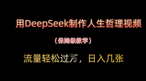 用DeepSeek制作人生哲理视频，流量轻松过W，日入几张-4158创业网