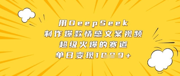 用DeepSeek制作爆款情感文案视频，超级火爆的赛道，单日变现数张-4158创业网
