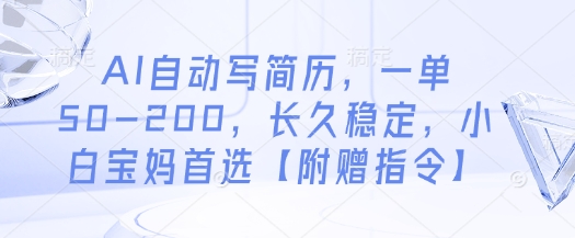 AI自动写简历，一单50-200，长久稳定，小白宝妈首选【附赠指令】-4158创业网