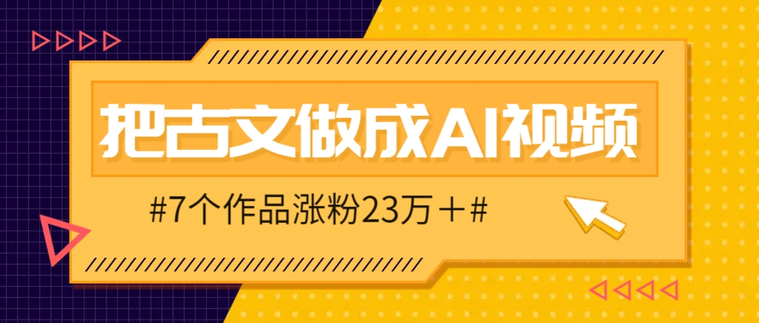 把课本里的古文做成爆火AI视频！流量猛的不行，7个作品涨粉23万＋-4158创业网