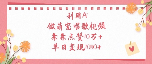 利用Ai做萌宠唱歌视频，条条点赞10W+，单日变现1k-4158创业网