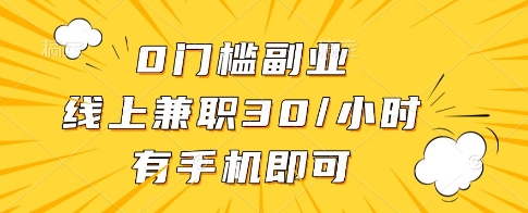 0门槛副业，线上兼职30一小时，有一部手机即可操作【揭秘】-4158创业网