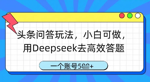 头条问答玩法，小白可做，用Deepseek去高效答题，一个账号几张-4158创业网