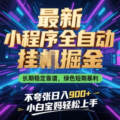 最新小程序全自动挂G掘金，长期稳定靠谱，绿色短期暴利不夸张日入9张，小白宝妈轻松上手【揭秘】-4158创业网