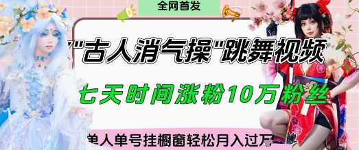 爆火“古人消气养生操”实战拆解，找准视频风口轻松起号，挂橱窗卖货月入过W-4158创业网