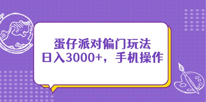 蛋仔派对偏门玩法，日入3000+，手机操作-4158创业网