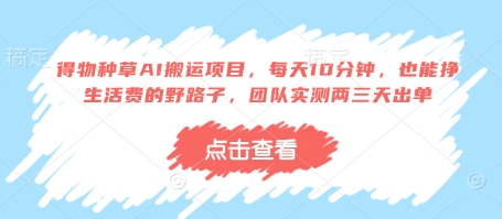 得物种草AI搬运项目，每天10分钟，也能挣生活费的野路子，团队实测两三天出单-4158创业网