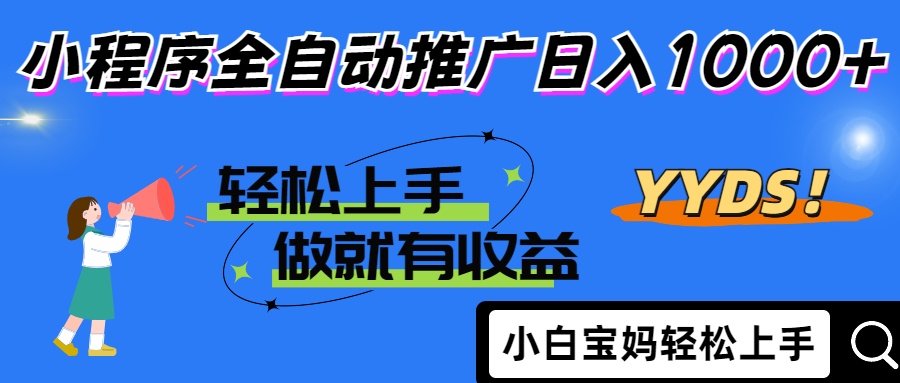 2025年最新风口，小程序自动推广，，稳定日入1000+，小白轻松上手-4158创业网