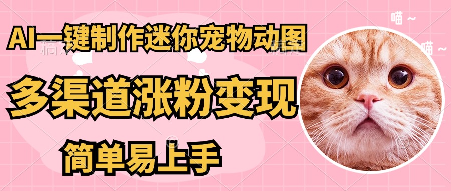 AI搬砖一件制作超迷你宠物图，5分钟一个成品，多渠道引流涨粉变现，简…-4158创业网