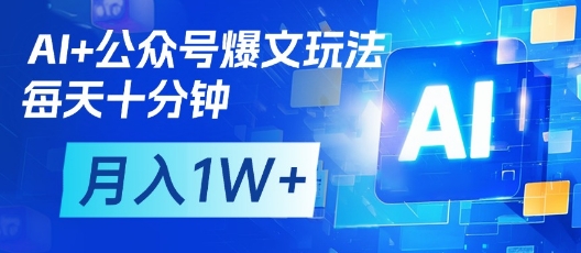 AI+公众号爆文玩法，每天十分钟，批量矩阵操作，月入1W+-4158创业网