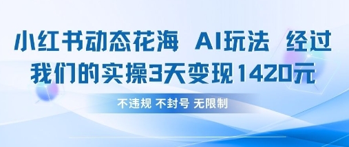 小红书动态花海AI玩法，我们实操3天变现1420-4158创业网
