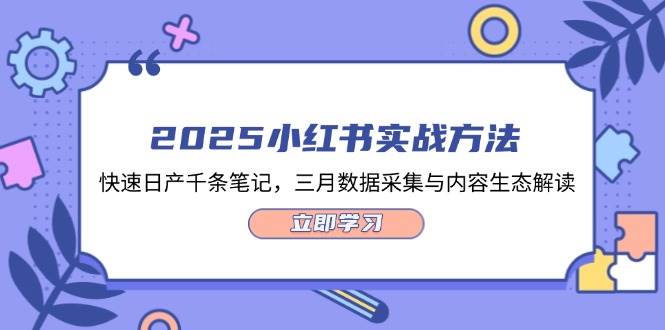 2025小红书实战方法，快速日产千条笔记，三月数据采集与内容生态解读-4158创业网