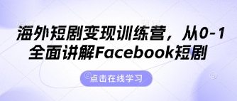 海外短剧变现训练营，从0-1全面讲解Facebook短剧-4158创业网