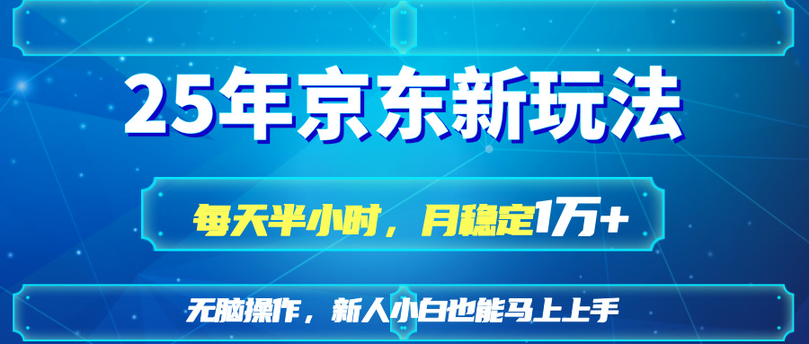 25京东新玩法，每天半小时，月稳定1W+-4158创业网