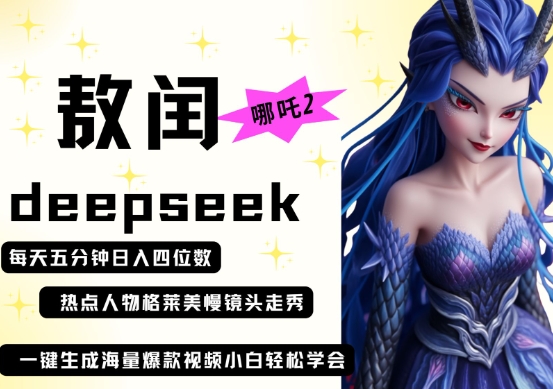 deepseek+哪吒2敖润姑姑走秀+爆款视频，起号快，爆款多，每天五分钟，日入四位数-4158创业网