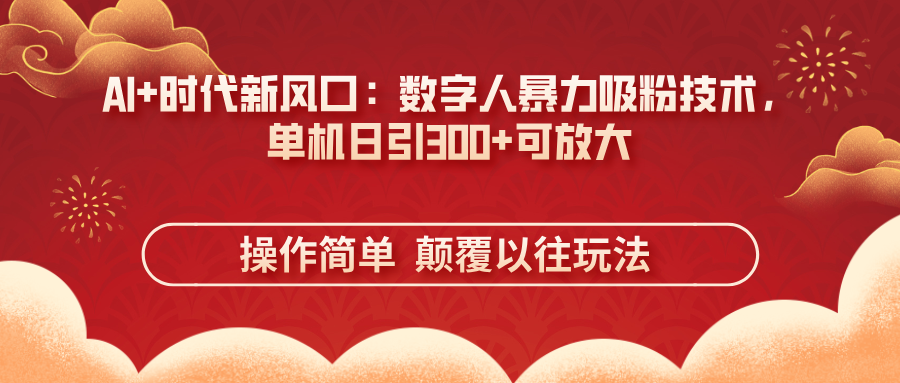 AI+时代新风口：数字人暴力吸粉技术，单机日引300+可放大 操作简单  颠…-4158创业网