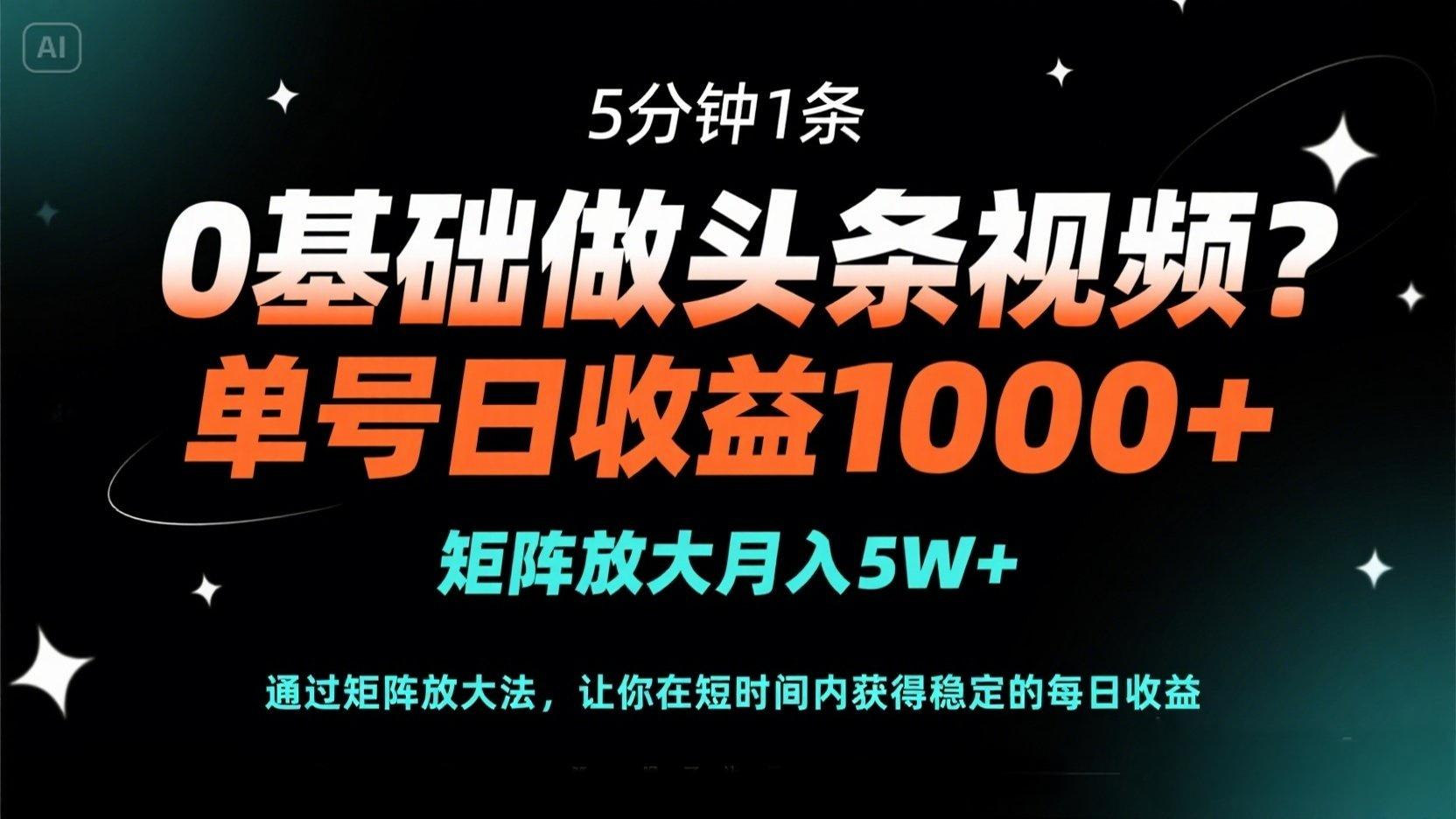 0基础做头条视频？5分钟1条，单号日收益1000+，矩阵放大月入5W+-4158创业网