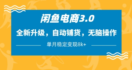闲鱼电商3.0，全新升级，自动铺货，无脑操作，单月稳定变现8k+【揭秘】-4158创业网