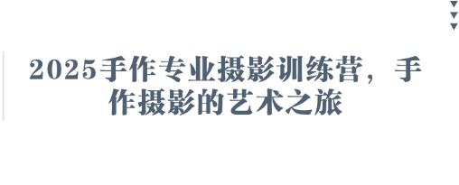 2025手作专业摄影训练营，手作摄影的艺术之旅-4158创业网