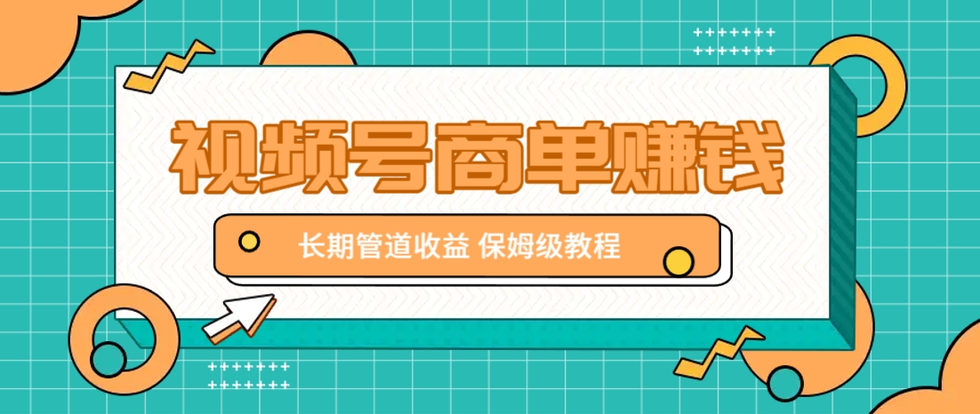 微信视频号商单赚钱项目，发一条短视频赚了9000，长期管道收益，保姆级教程！-4158创业网