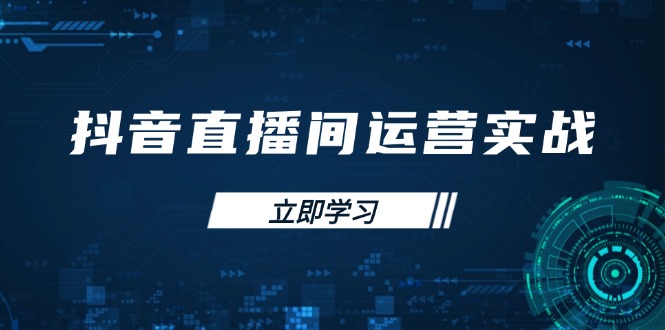 抖音直播间运营实战48+50期：学习账号管理与流量模型 掌握付费推广提升GMV-4158创业网