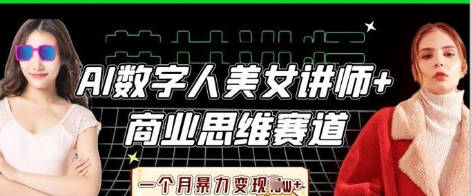 AI数字人美女讲师+商业思维赛道，一个月暴力变现过W+-4158创业网
