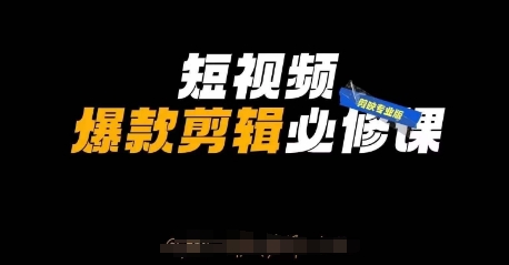 短视频爆款剪辑必修课，剪映专业版实操+自媒体技巧-4158创业网