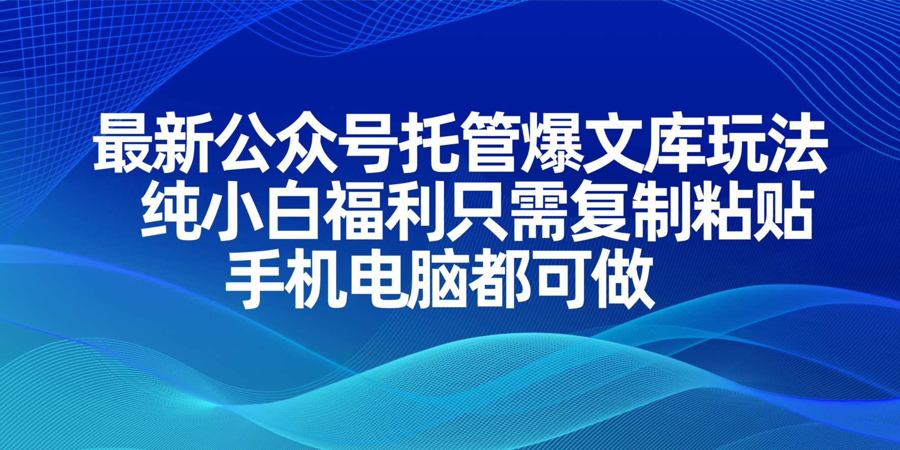 最新公众号托管爆文库玩法，纯小白福利只需复制粘贴，手机电脑都可做-4158创业网