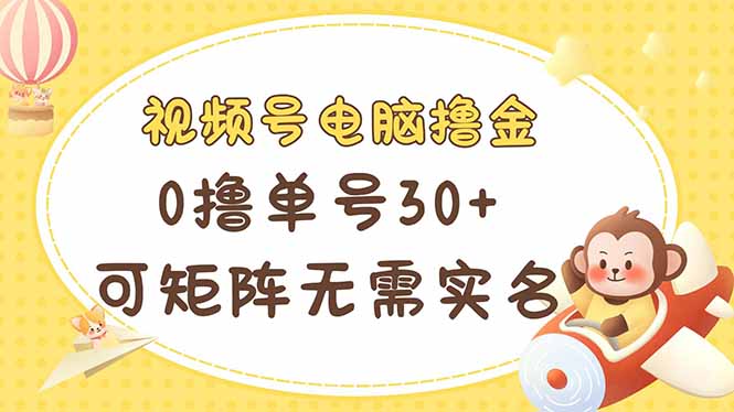 视频号电脑撸金 0撸单号30+ 可矩阵 无需实名多号多得-4158创业网