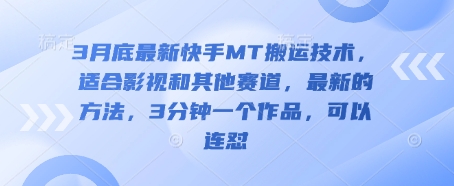 3月底最新快手MT搬运技术，适合影视和其他赛道，最新的方法，3分钟一个作品，可以连怼-4158创业网