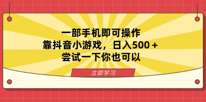 一部手机即可操作，靠抖音小游戏，日入500＋，尝试一下你也可以-4158创业网